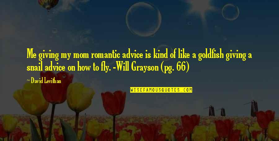 Goldfish Quotes By David Levithan: Me giving my mom romantic advice is kind