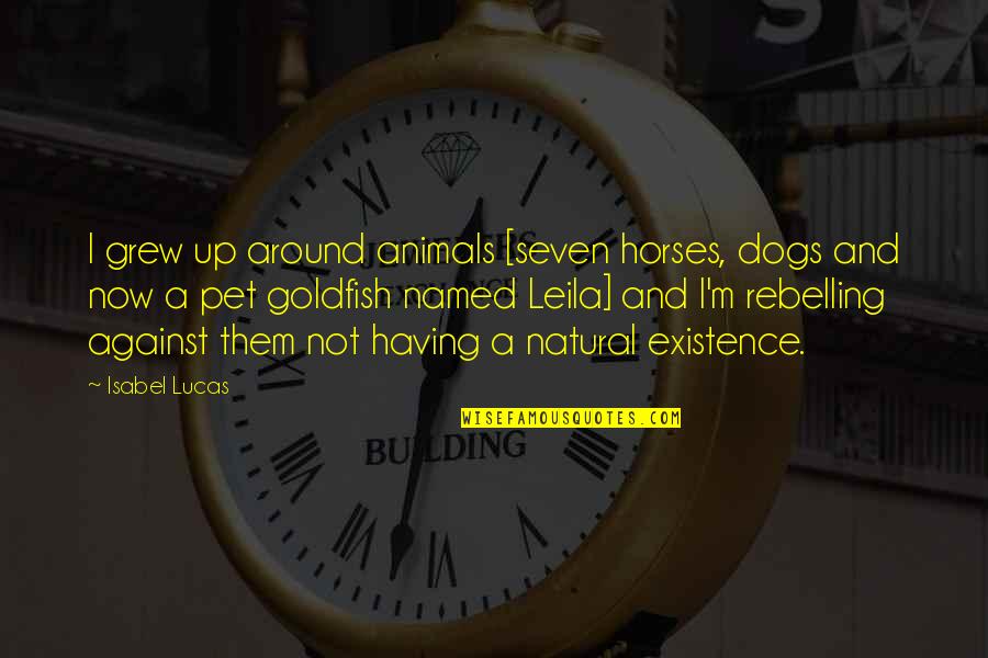 Goldfish Quotes By Isabel Lucas: I grew up around animals [seven horses, dogs