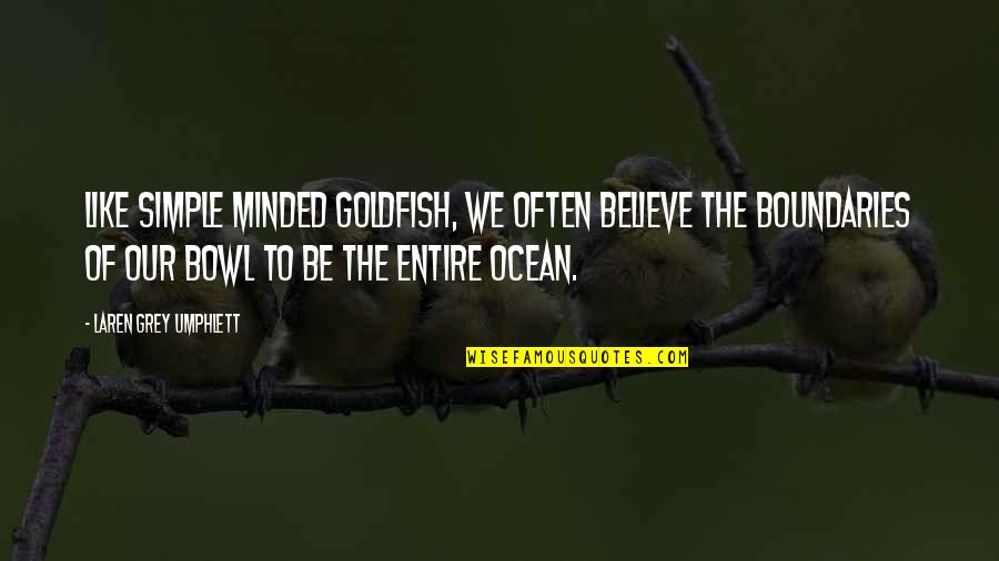 Goldfish Quotes By Laren Grey Umphlett: Like simple minded goldfish, we often believe the