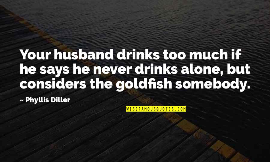 Goldfish Quotes By Phyllis Diller: Your husband drinks too much if he says