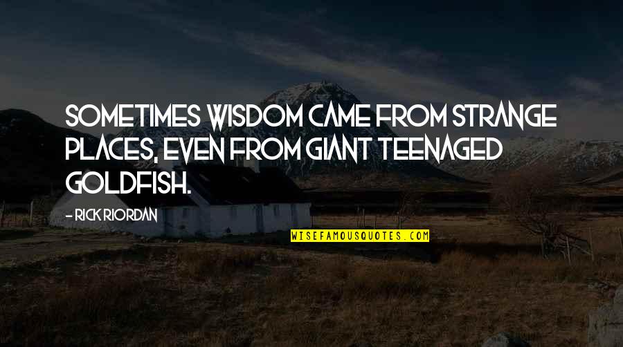 Goldfish Quotes By Rick Riordan: Sometimes wisdom came from strange places, even from