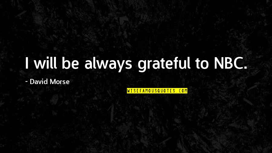 Goldfish Swimming Quotes By David Morse: I will be always grateful to NBC. Goldfish Swimming Quotes By David Morse: I will be always grateful to NBC.