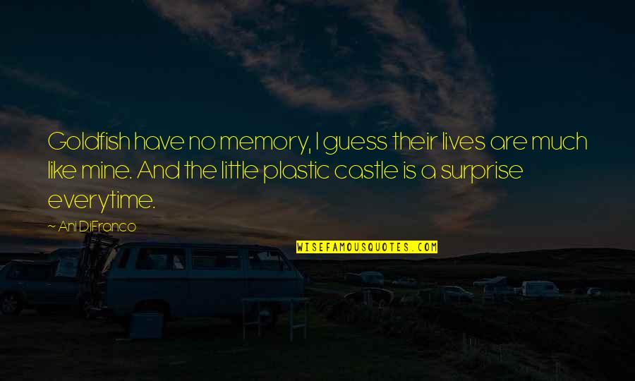 Goldfish's Quotes By Ani DiFranco: Goldfish have no memory, I guess their lives Goldfish's Quotes By Ani DiFranco: Goldfish have no memory, I guess their lives