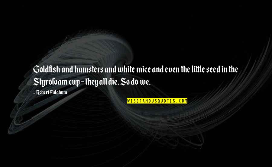 Goldfish's Quotes By Robert Fulghum: Goldfish and hamsters and white mice and even Goldfish's Quotes By Robert Fulghum: Goldfish and hamsters and white mice and even