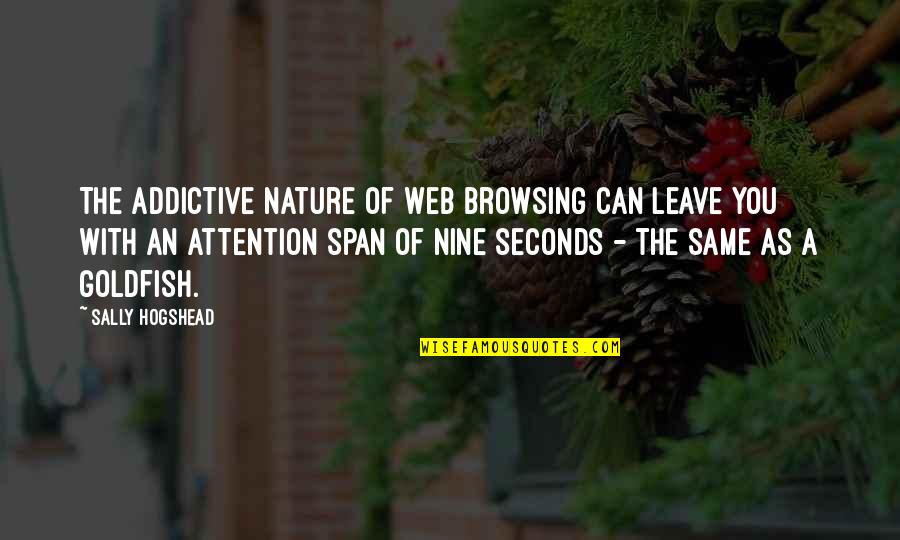 Goldfish's Quotes By Sally Hogshead: The addictive nature of Web browsing can leave Goldfish's Quotes By Sally Hogshead: The addictive nature of Web browsing can leave