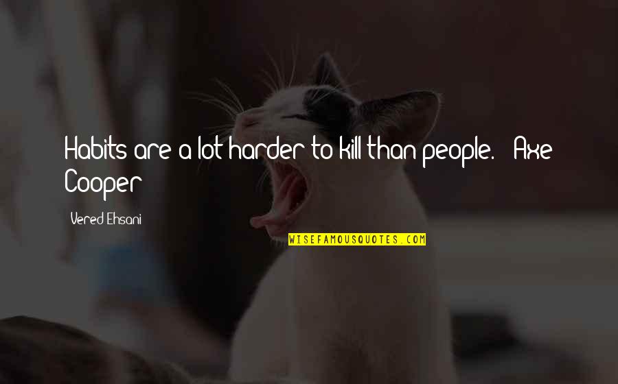 Goldflame Quotes By Vered Ehsani: Habits are a lot harder to kill than Goldflame Quotes By Vered Ehsani: Habits are a lot harder to kill than