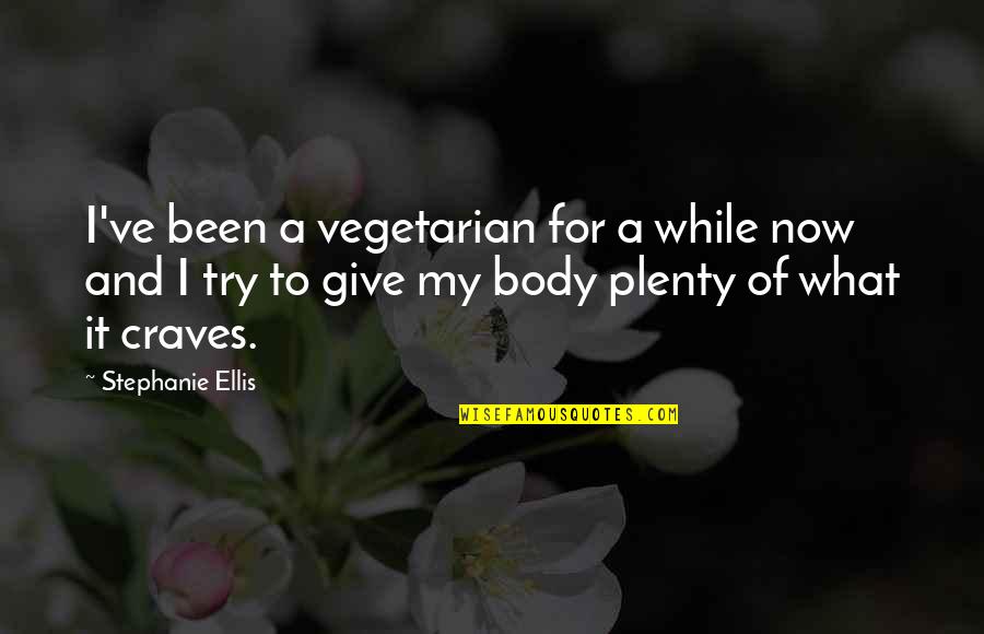 Goldflies Md Quotes By Stephanie Ellis: I've been a vegetarian for a while now