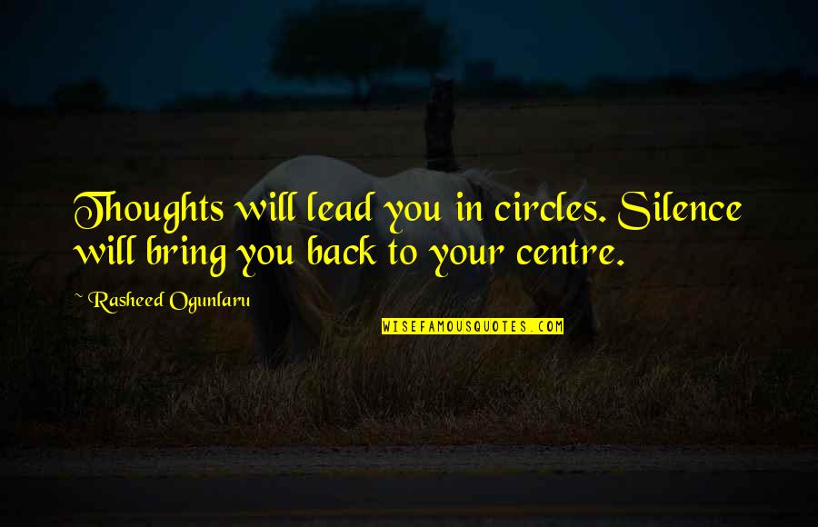 Goldford Singing Quotes By Rasheed Ogunlaru: Thoughts will lead you in circles. Silence will