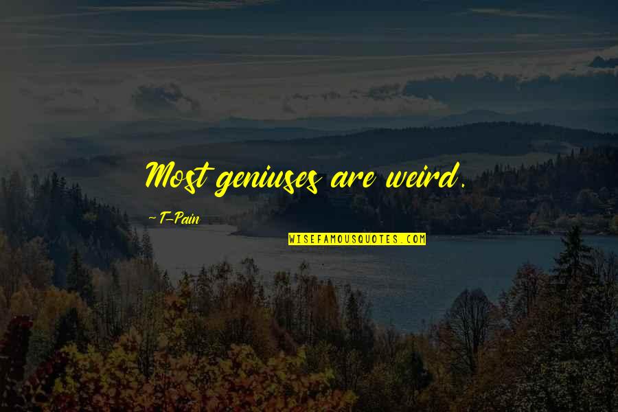Goldford Singing Quotes By T-Pain: Most geniuses are weird. Goldford Singing Quotes By T-Pain: Most geniuses are weird.
