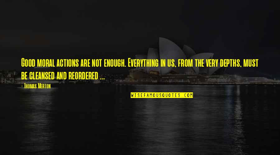 Goldford Wiki Quotes By Thomas Merton: Good moral actions are not enough. Everything in