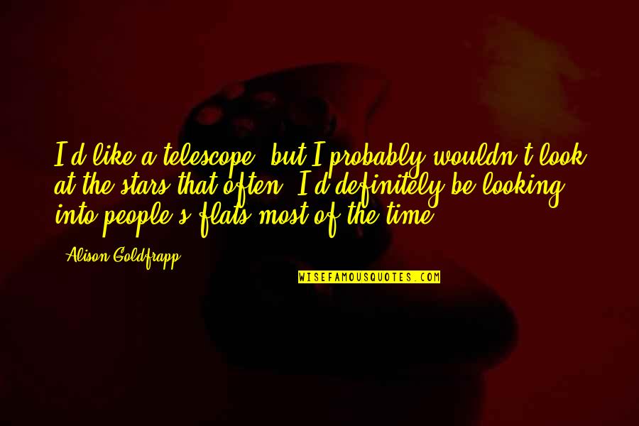 Goldfrapp Quotes By Alison Goldfrapp: I'd like a telescope, but I probably wouldn't