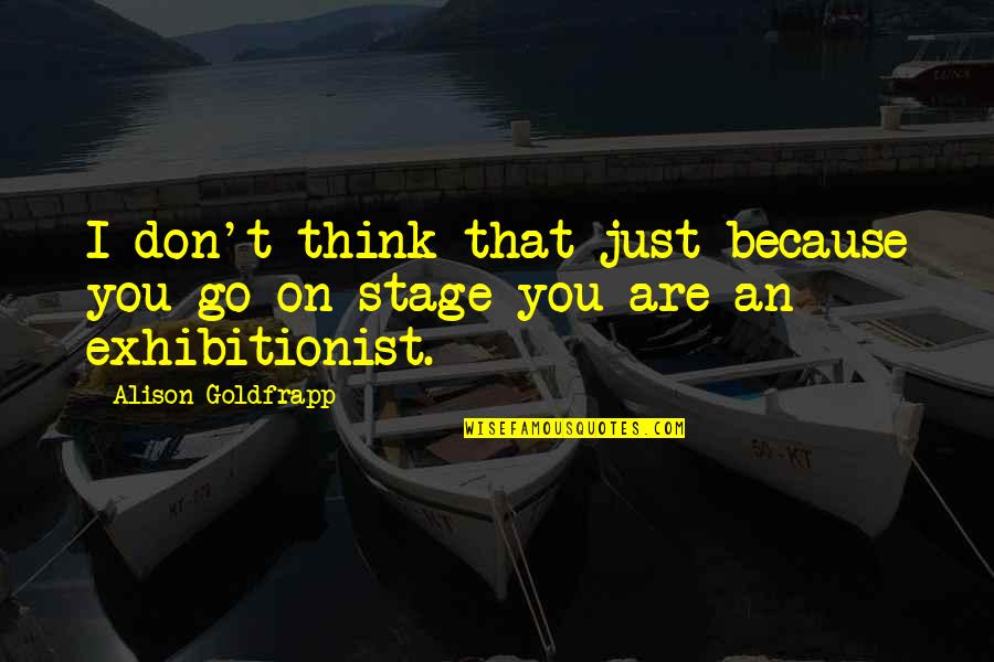 Goldfrapp's Quotes By Alison Goldfrapp: I don't think that just because you go