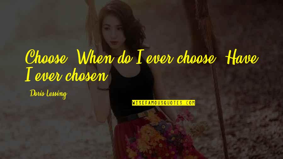 Goldhaber Research Quotes By Doris Lessing: Choose? When do I ever choose? Have I