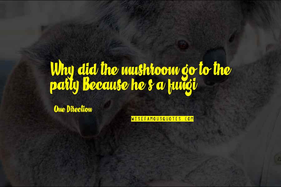 Goldhagen Michele Quotes By One Direction: Why did the mushroom go to the party?Because