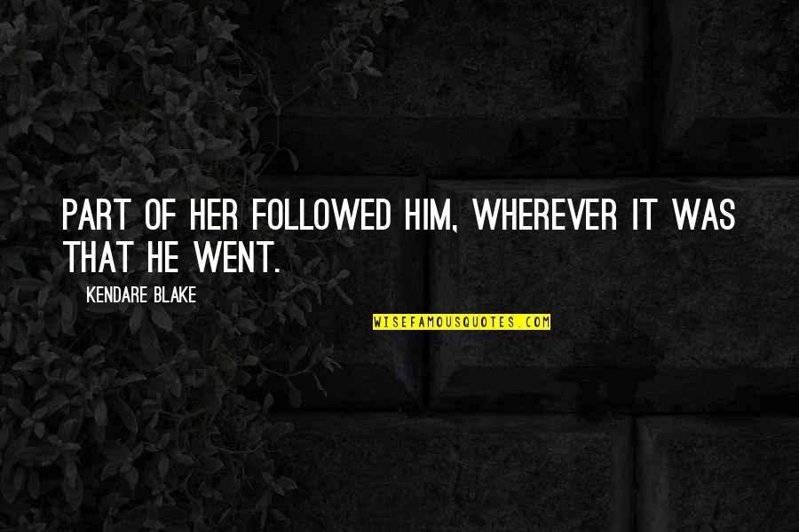 Goldhagen Thesis Quotes By Kendare Blake: Part of her followed him, wherever it was Goldhagen Thesis Quotes By Kendare Blake: Part of her followed him, wherever it was