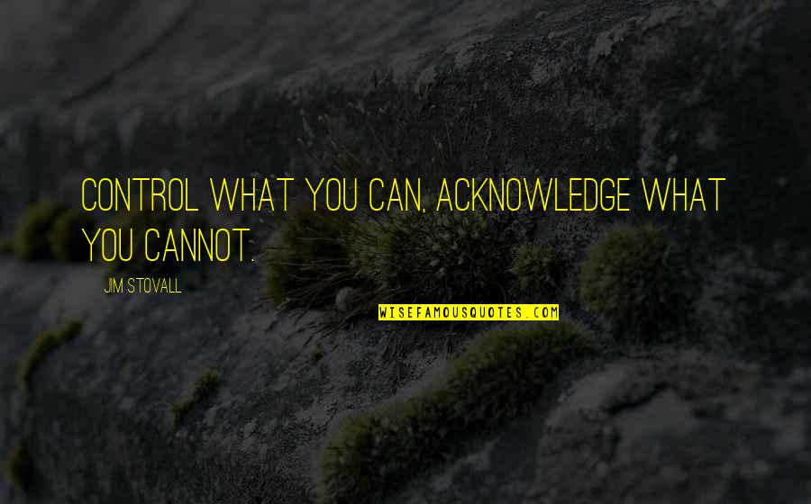 Goldhahn Und Quotes By Jim Stovall: Control what you can, acknowledge what you cannot.