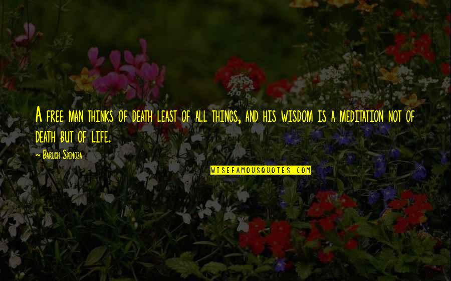 Goldhofer Pst Quotes By Baruch Spinoza: A free man thinks of death least of Goldhofer Pst Quotes By Baruch Spinoza: A free man thinks of death least of