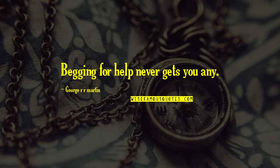 Goldhofer Pst Quotes By George R R Martin: Begging for help never gets you any. Goldhofer Pst Quotes By George R R Martin: Begging for help never gets you any.