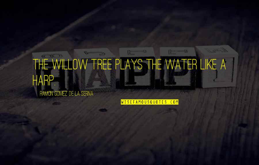 Goldhorn Brewing Quotes By Ramon Gomez De La Serna: The willow tree plays the water like a