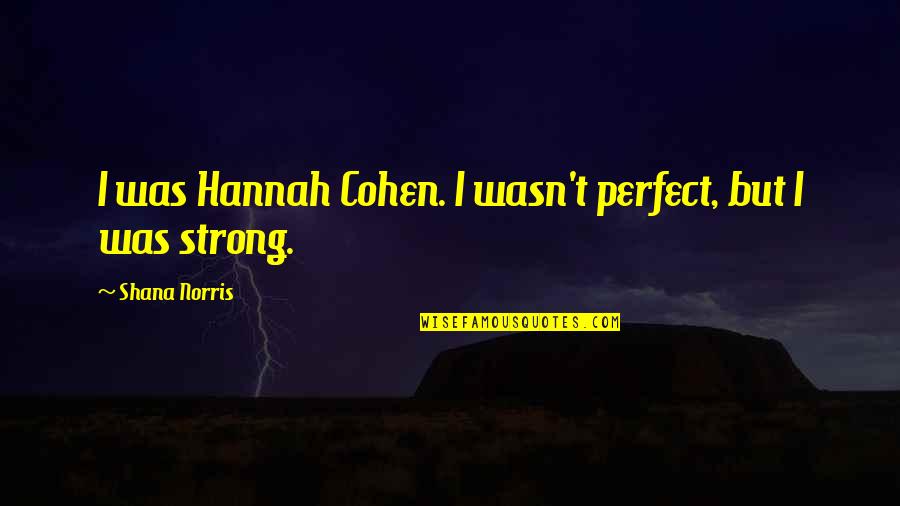 Goldiana Cafe Quotes By Shana Norris: I was Hannah Cohen. I wasn't perfect, but