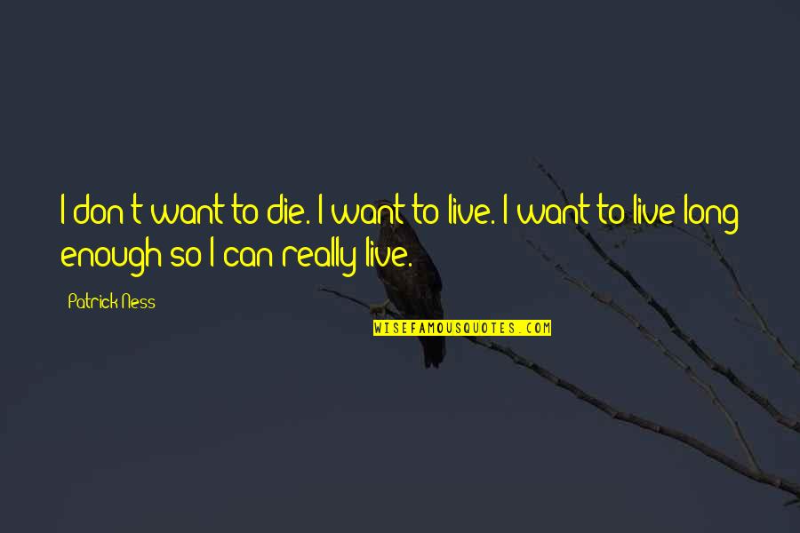 Goldie Hawn Brainy Quotes By Patrick Ness: I don't want to die. I want to