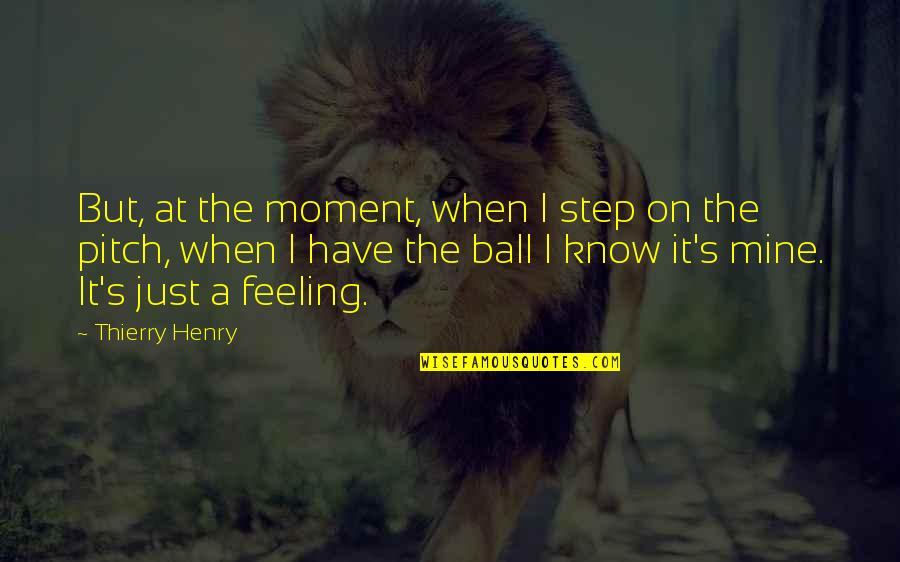 Goldie Hawn Brainy Quotes By Thierry Henry: But, at the moment, when I step on Goldie Hawn Brainy Quotes By Thierry Henry: But, at the moment, when I step on