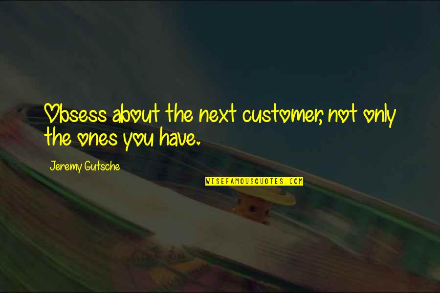 Goldie Hawn Master Class Quotes By Jeremy Gutsche: Obsess about the next customer, not only the