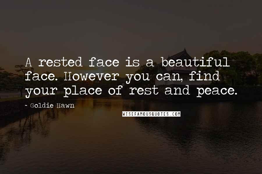 Goldie Hawn quotes: A rested face is a beautiful face. However you can, find your place of rest and peace. Goldie Hawn quotes: A rested face is a beautiful face. However you can, find your place of rest and peace.