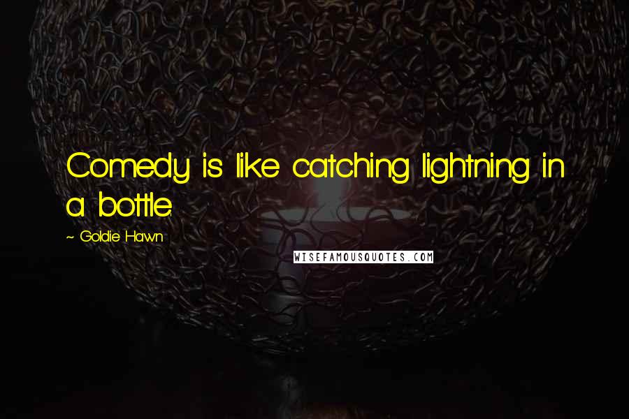 Goldie Hawn quotes: Comedy is like catching lightning in a bottle. Goldie Hawn quotes: Comedy is like catching lightning in a bottle.