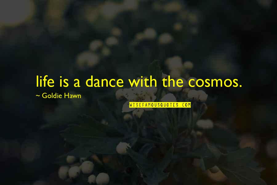 Goldie Quotes By Goldie Hawn: life is a dance with the cosmos.