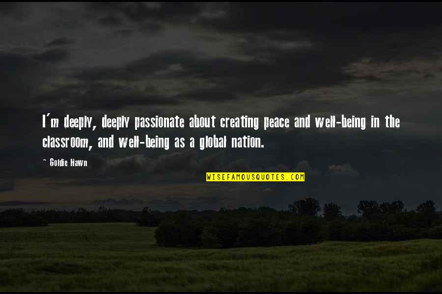 Goldie Quotes By Goldie Hawn: I'm deeply, deeply passionate about creating peace and