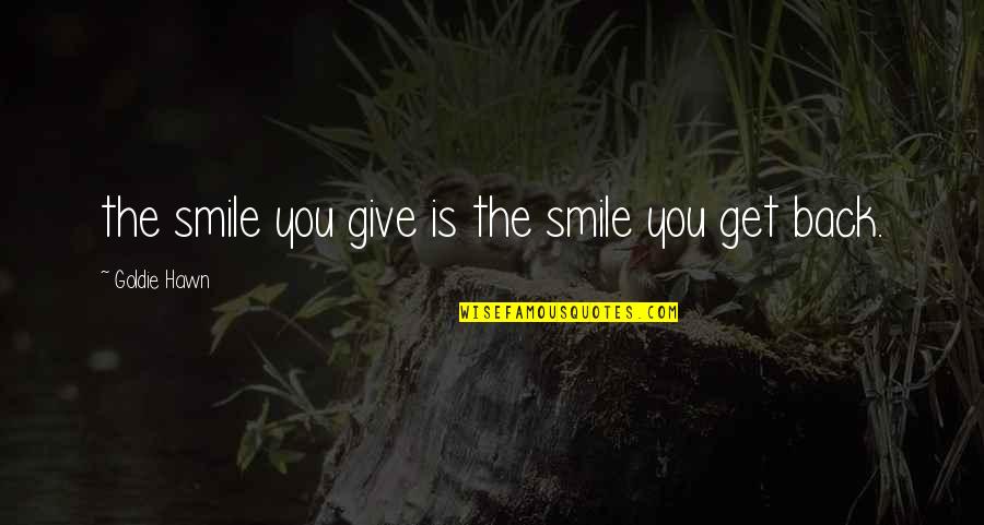 Goldie Quotes By Goldie Hawn: the smile you give is the smile you