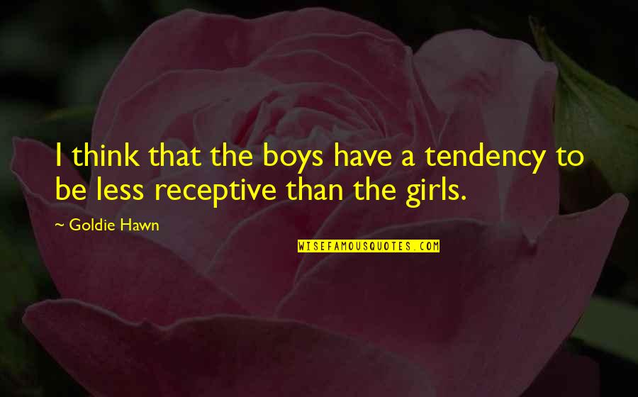 Goldie Quotes By Goldie Hawn: I think that the boys have a tendency