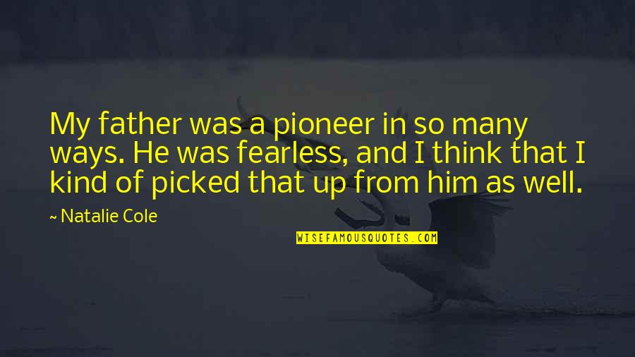 Goldie Wilson Quotes By Natalie Cole: My father was a pioneer in so many Goldie Wilson Quotes By Natalie Cole: My father was a pioneer in so many