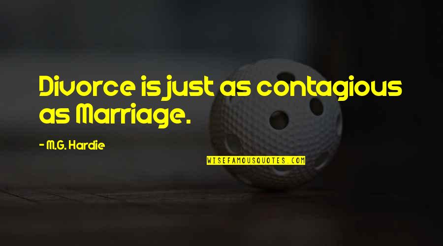 Goldilocks Bed Quotes By M.G. Hardie: Divorce is just as contagious as Marriage.