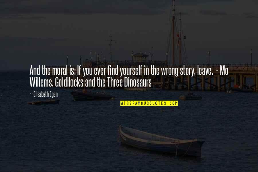 Goldilocks Story Quotes By Elisabeth Egan: And the moral is: If you ever find Goldilocks Story Quotes By Elisabeth Egan: And the moral is: If you ever find
