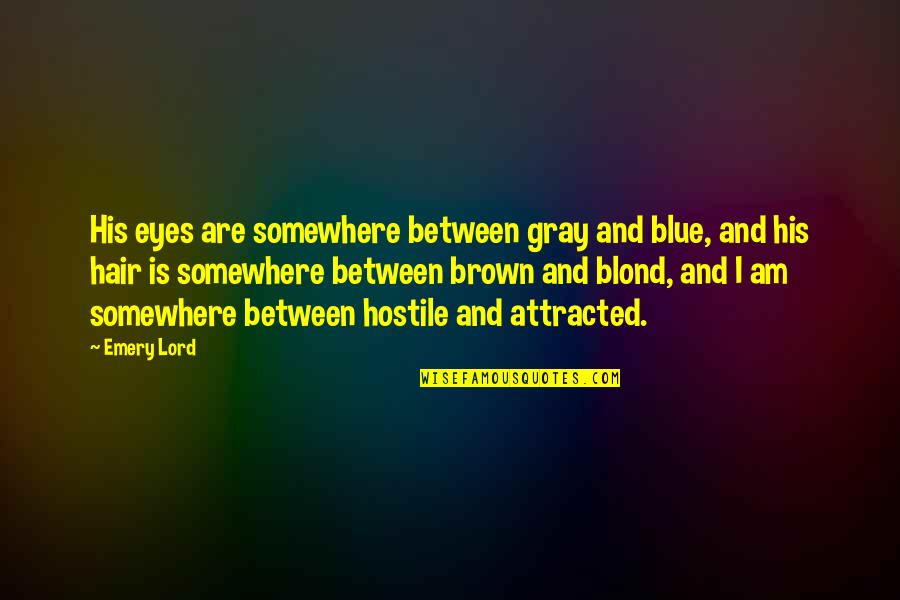 Goldilocks Story Quotes By Emery Lord: His eyes are somewhere between gray and blue, Goldilocks Story Quotes By Emery Lord: His eyes are somewhere between gray and blue,