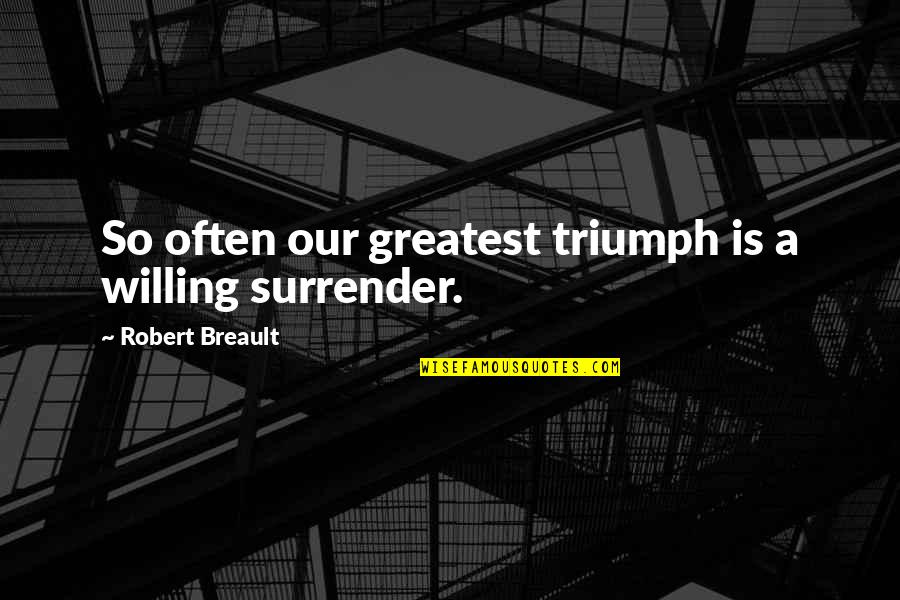 Goldilockses Quotes By Robert Breault: So often our greatest triumph is a willing Goldilockses Quotes By Robert Breault: So often our greatest triumph is a willing