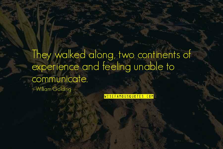Golding Lord Of The Flies Quotes By William Golding: They walked along, two continents of experience and Golding Lord Of The Flies Quotes By William Golding: They walked along, two continents of experience and