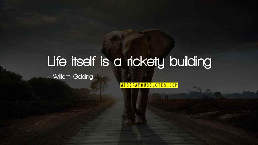 Golding Quotes By William Golding: Life itself is a rickety building