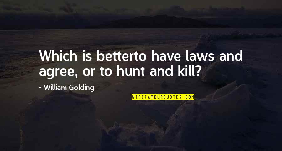 Golding Quotes By William Golding: Which is betterto have laws and agree, or