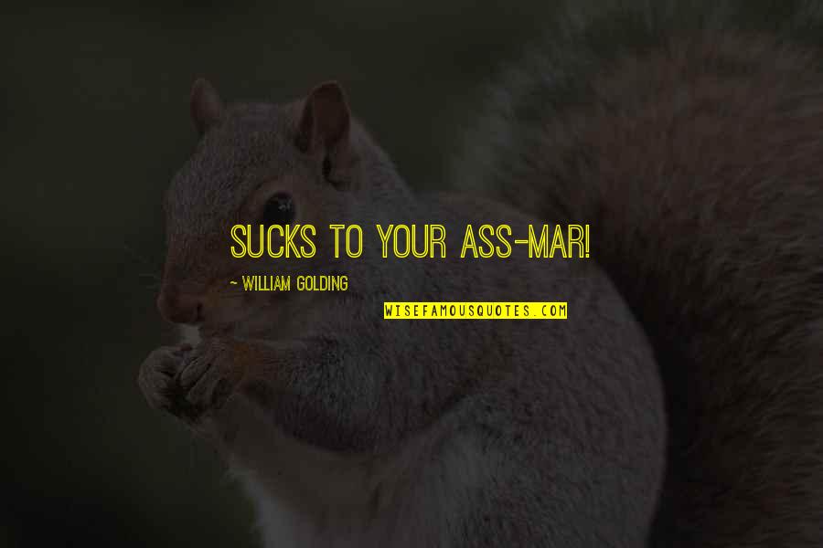 Golding Quotes By William Golding: Sucks to your ass-mar!