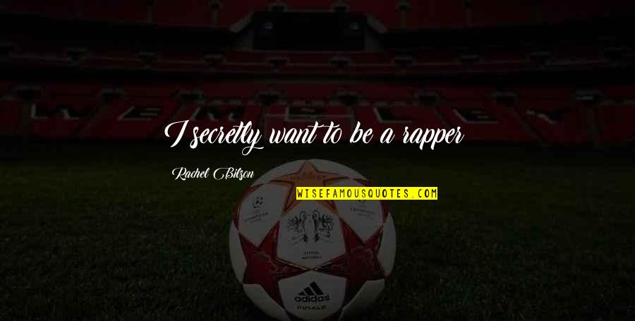 Goldings Tailors Quotes By Rachel Bilson: I secretly want to be a rapper! Goldings Tailors Quotes By Rachel Bilson: I secretly want to be a rapper!