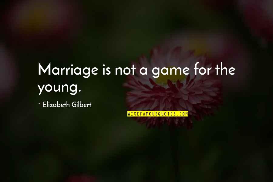 Goldline Quotes By Elizabeth Gilbert: Marriage is not a game for the young.