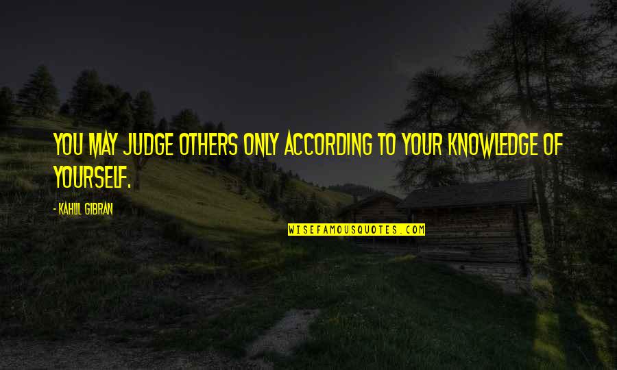 Goldly Quotes By Kahlil Gibran: You may judge others only according to your