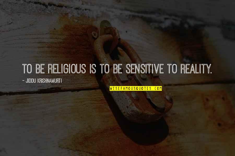Goldlys Quotes By Jiddu Krishnamurti: To be religious is to be sensitive to