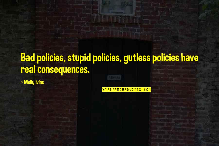 Goldman Sachs Lift Quotes By Molly Ivins: Bad policies, stupid policies, gutless policies have real