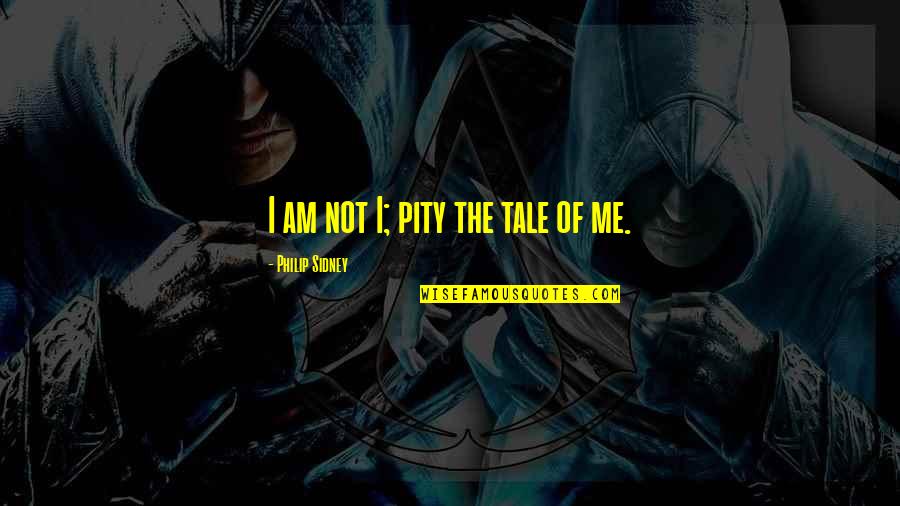 Goldmann Tonometry Quotes By Philip Sidney: I am not I; pity the tale of