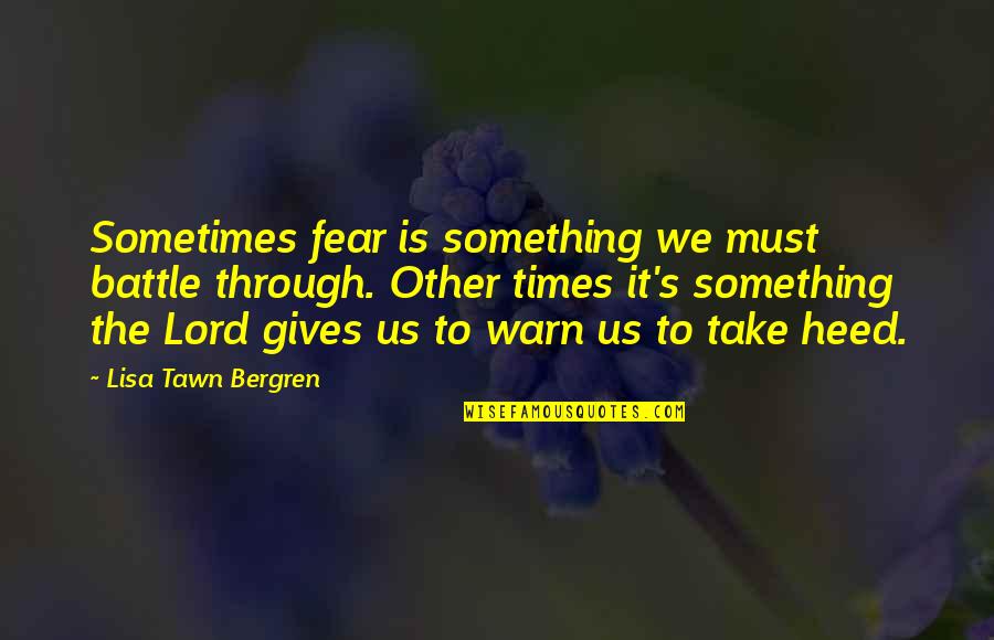 Goldmark Resident Quotes By Lisa Tawn Bergren: Sometimes fear is something we must battle through.
