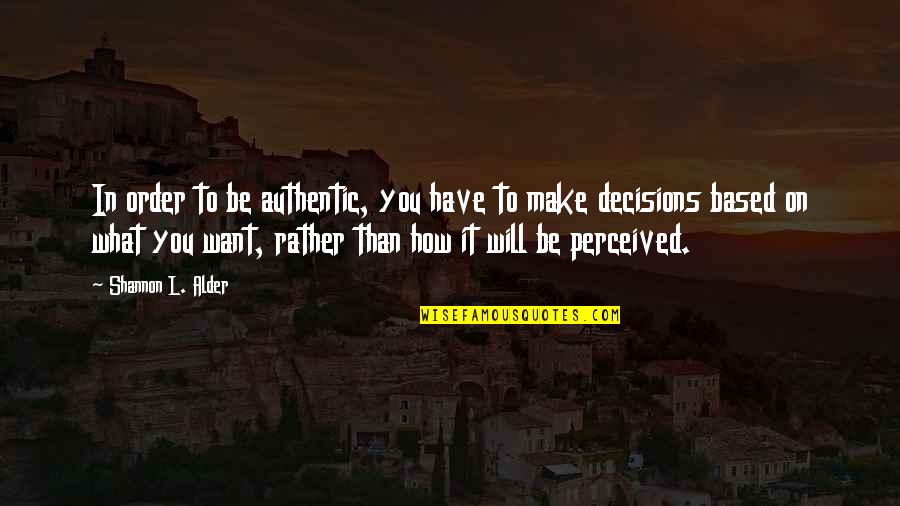 Goldmedalist Quotes By Shannon L. Alder: In order to be authentic, you have to Goldmedalist Quotes By Shannon L. Alder: In order to be authentic, you have to